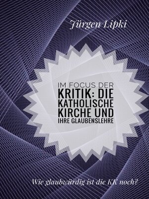 cover image of Im Focus der Kritik--Die Katholische Kirche und ihre Glaubenslehre